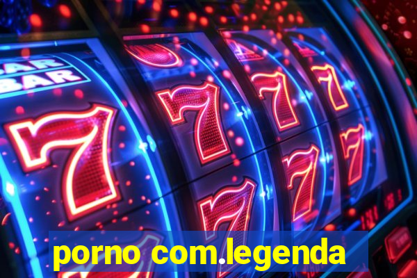 porno com.legenda